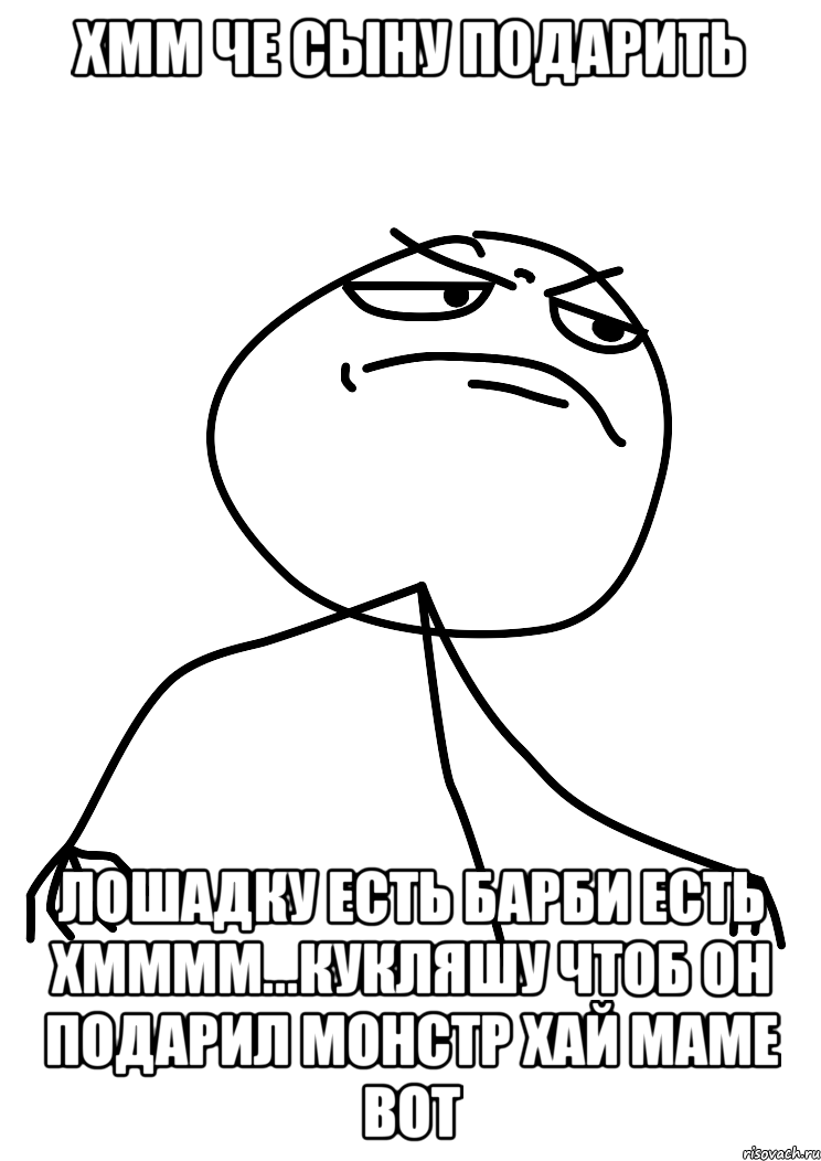 Хмм че сыну подарить Лошадку есть барби есть хмммм...кукляшу чтоб он подарил монстр хай маме вот, Мем fuck yea