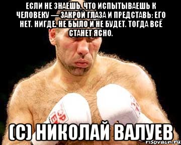 Народ закрой. Если ты не знаешь что испытываешь к человеку закрой глаза. Если не знаешь что испытываешь к человеку представь. Дядя Коля Валуев. Если не знаешь что чувствуешь к человеку.