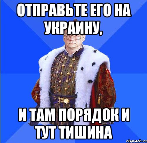 Отправьте его на Украину, И там порядок и тут тишина, Мем Камкин