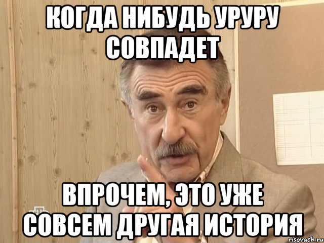 Когда нибудь уруру совпадет Впрочем, это уже совсем другая история, Мем Каневский (Но это уже совсем другая история)