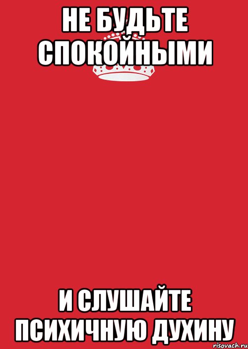 НЕ БУДЬТЕ СПОКОЙНЫМИ И СЛУШАЙТЕ ПСИХИЧНУЮ ДУХИНУ, Комикс Keep Calm 3