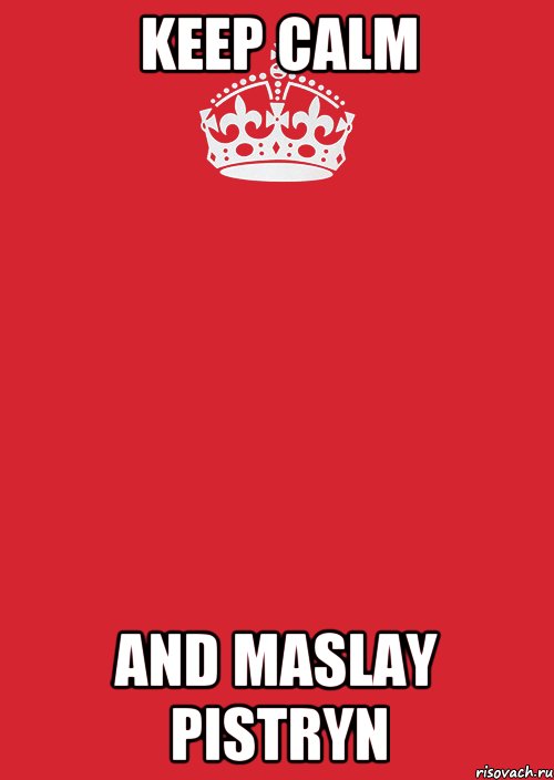 KEEP CALM AND MASLAY PISTRYN, Комикс Keep Calm 3