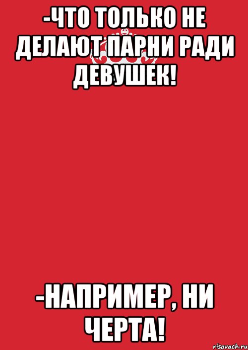 -Что только не делают парни ради девушек! -Например, ни черта!, Комикс Keep Calm 3