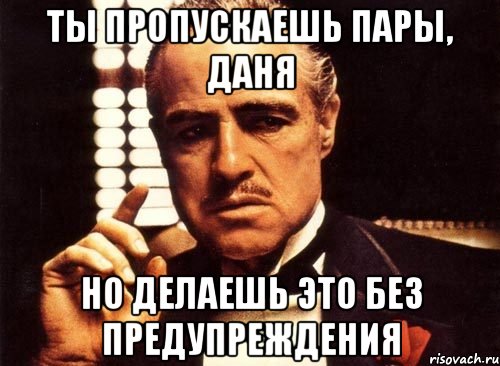 ты пропускаешь пары, даня но делаешь это без предупреждения, Мем крестный отец