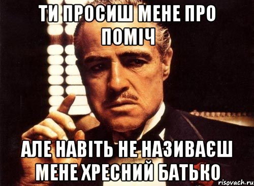 ТИ ПРОСИШ МЕНЕ ПРО ПОМІЧ АЛЕ НАВІТЬ НЕ НАЗИВАЄШ МЕНЕ ХРЕСНИЙ БАТЬКО, Мем крестный отец