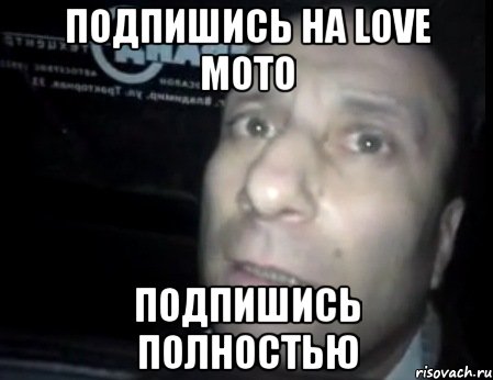 подпишись на Love Moto подпишись полностью, Мем Ломай меня полностью