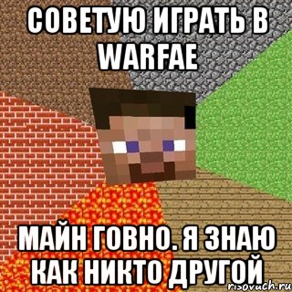 советую играть в warfae майн говно. я знаю как никто другой