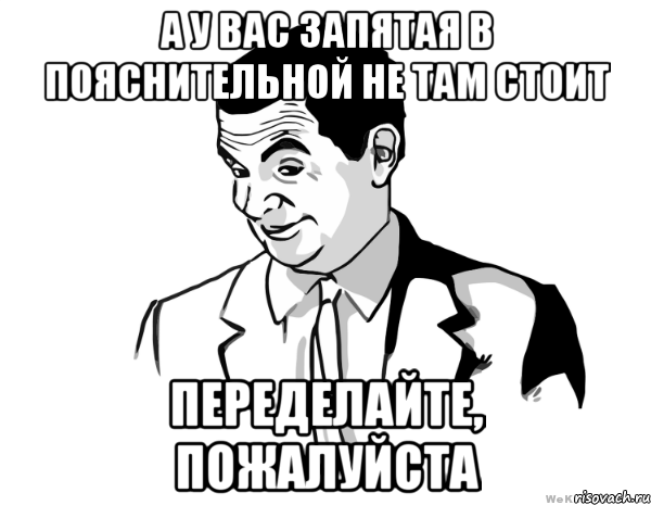 А у вас запятая в пояснительной не там стоит Переделайте, пожалуйста, Мем мистер бин