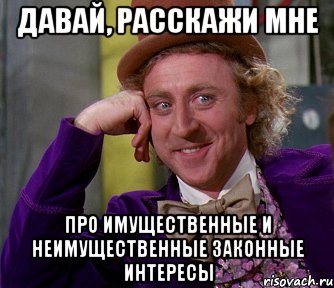 Давай, расскажи мне про имущественные и неимущественные законные интересы, Мем мое лицо