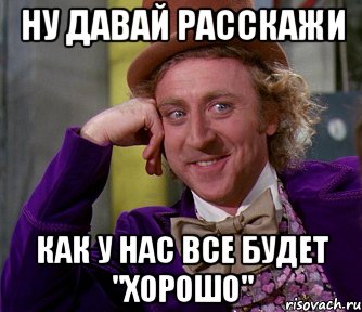 ну давай расскажи как у нас все будет "хорошо", Мем мое лицо