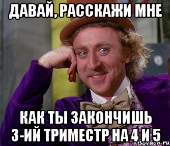 Давай, расскажи мне Как ты закончишь 3-ий триместр на 4 и 5, Мем мое лицо