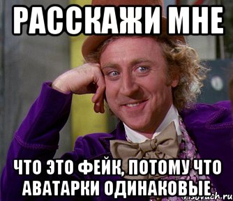 Расскажи мне что это фейк, потому что аватарки одинаковые, Мем мое лицо