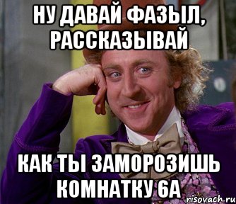 Ну давай Фазыл, рассказывай Как ты заморозишь комнатку 6а, Мем мое лицо