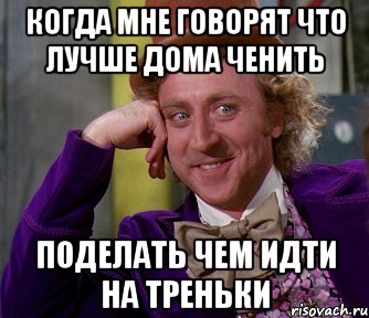 когда мне говорят что лучше дома ченить поделать чем идти на треньки, Мем мое лицо