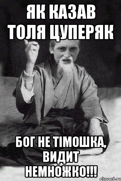 Як казав Толя Цуперяк Бог не тімошка, видит немножко!!!, Мем Мудрий паца