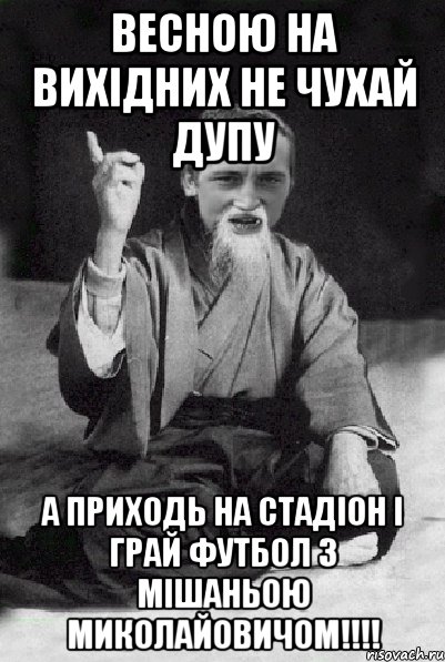 весною на вихідних не чухай дупу а приходь на стадіон і грай футбол з Мішаньою Миколайовичом!!!!, Мем Мудрий паца