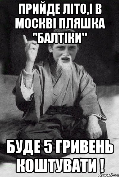 Прийде літо,і в Москві пляшка "Балтіки" буде 5 гривень коштувати !, Мем Мудрий паца