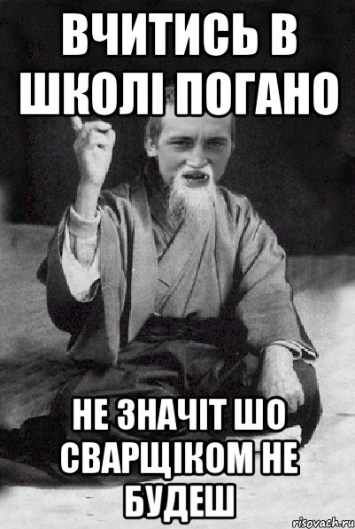 Вчитись в школі погано не значіт шо сварщіком не будеш, Мем Мудрий паца