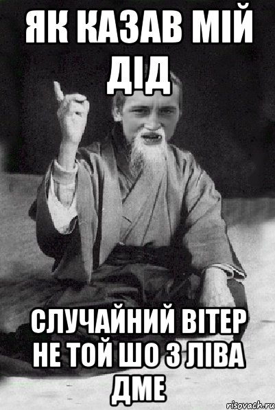 як казав мій дід случайний вітер не той шо з ліва дме, Мем Мудрий паца