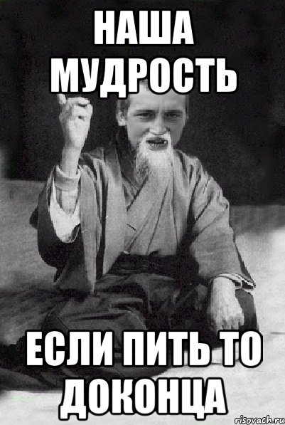 Наша мудрость Если пить то доконца, Мем Мудрий паца