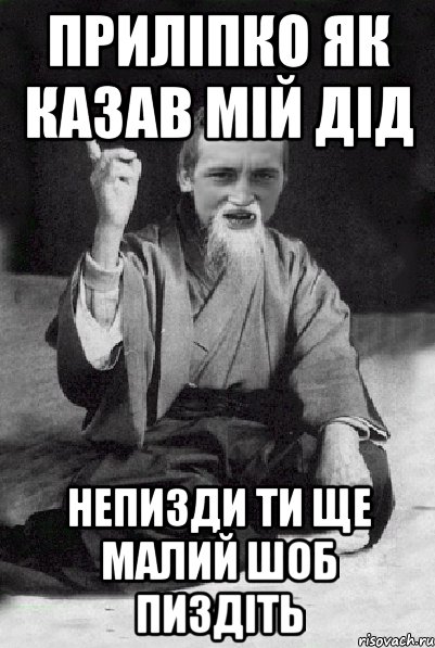 приліпко як казав мій дід непизди ти ще малий шоб пиздіть, Мем Мудрий паца