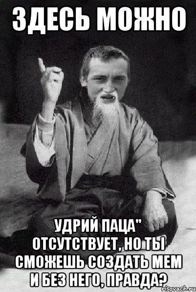 Здесь можно удрий паца" отсутствует, но ты сможешь создать мем и без него, правда?, Мем Мудрий паца