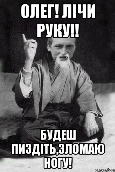 Олег! Лічи руку!! будеш пиздіть,зломаю ногу!, Мем Мудрий паца