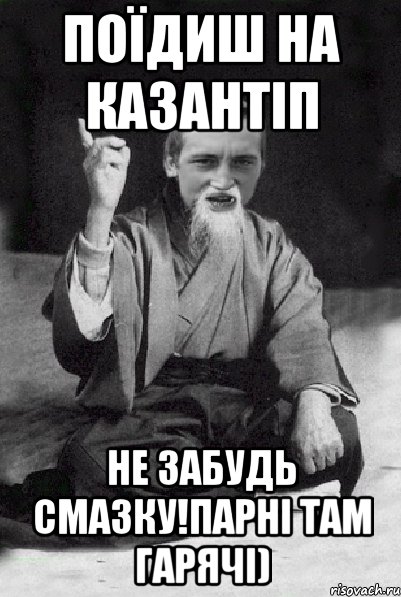 поїдиш на казантіп не забудь смазку!парні там гарячі), Мем Мудрий паца