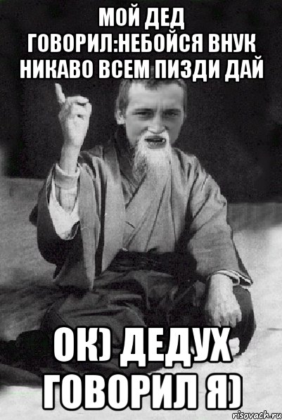 мой дед говорил:небойся внук никаво всем пизди дай ок) дедух говорил я), Мем Мудрий паца