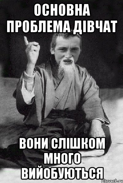 основна проблема дівчат вони слішком много вийобуються, Мем Мудрий паца