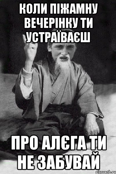 коли піжамну вечерінку ти устраїваєш про алєга ти не забувай, Мем Мудрий паца