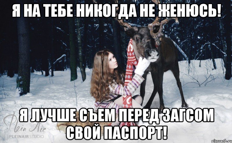 Я на Тебе никогда не женюсь! Я лучше съем перед загсом свой паспорт!