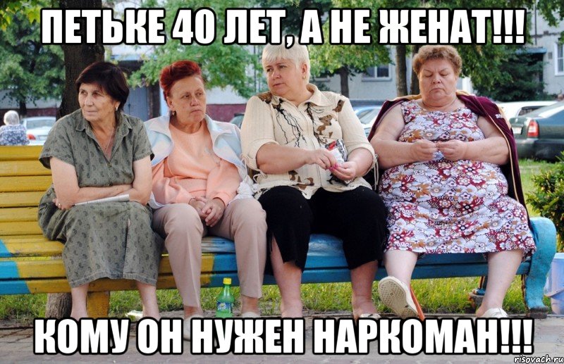 петьке 40 лет, а не женат!!! кому он нужен наркоман!!!, Мем Бабушки на скамейке