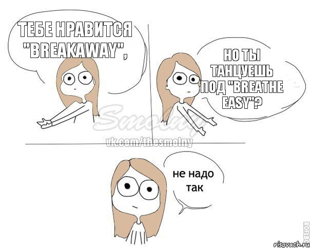 Тебе нравится "Breakaway", но ты танцуешь под "Breathe easy"?, Комикс Не надо так 2 зоны