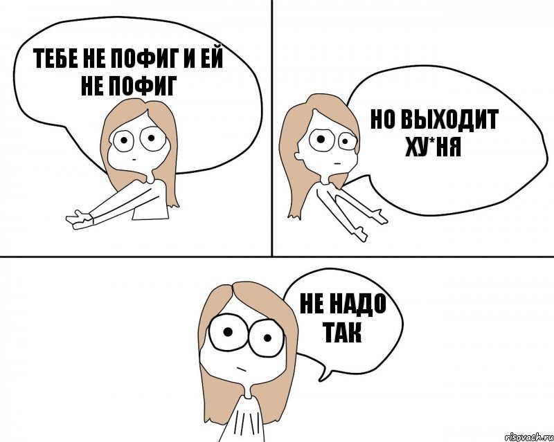 тебе не пофиг и ей не пофиг но выходит ху*ня не надо так, Комикс Не надо так