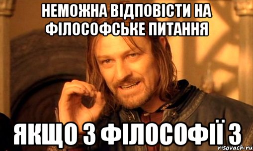 неможна відповісти на філософське питання якщо з філософії 3, Мем Нельзя просто так взять и (Боромир мем)