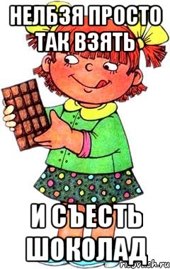 Нелбзя просто так взять и съесть шоколад