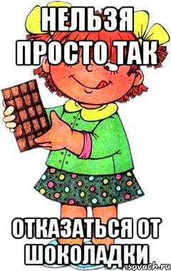 Нельзя просто так Отказаться от шоколадки