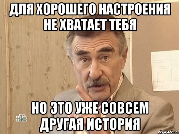 Для хорошего настроения не хватает тебя НО ЭТО УЖЕ СОВСЕМ ДРУГАЯ ИСТОРИЯ, Мем Каневский (Но это уже совсем другая история)