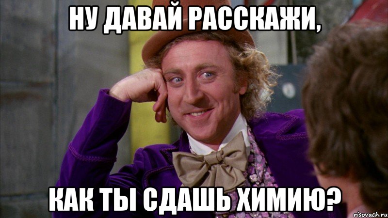 Сдаю химию и информатику. Мемы про химию. Сдал химию. Картинка сдашь химию. Ну давай расскажи Мем оригинал.