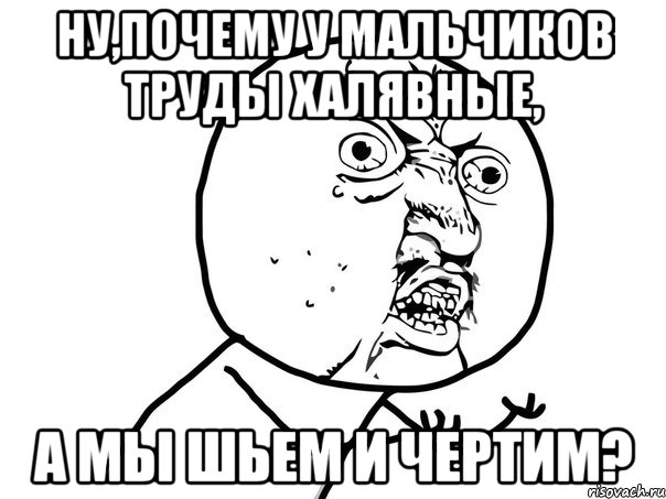 Ну,почему у мальчиков труды халявные, а мы шьем и чертим?, Мем Ну почему (белый фон)