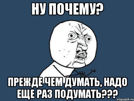 Думаю необходимо. Думать надо думать. Раньше нало было думат. Мем раньше надо было думать. Думай думай Мем.