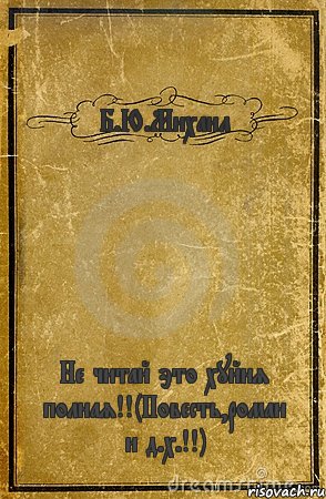 Б.Ю.Михаил Не читай это хуйня полная!!(Повесть,роман и д.х.!!), Комикс обложка книги