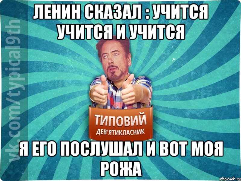 Ленин сказал : Учится учится и учится Я его послушал и вот моя рожа, Мем девятиклассник2