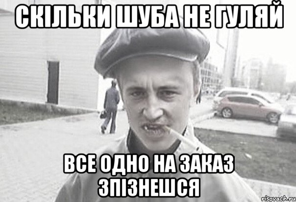 Скільки шуба не гуляй все одно на заказ зпізнешся, Мем Пацанська философия