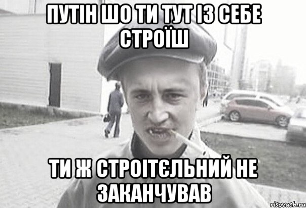 Путін шо ти тут із себе строїш Ти ж строітєльний не заканчував, Мем Пацанська философия