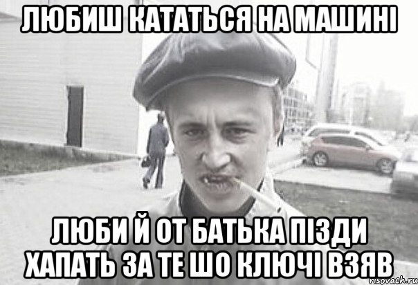 Любиш кататься на машині люби й от батька пізди хапать за те шо ключі взяв, Мем Пацанська философия