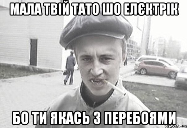 Мала твій тато шо елєктрік Бо ти якась з перебоями, Мем Пацанська философия