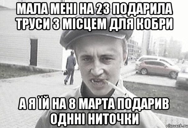 МАЛА МЕНІ НА 23 ПОДАРИЛА ТРУСИ З МІСЦЕМ ДЛЯ КОБРИ А Я ЇЙ НА 8 МАРТА ПОДАРИВ ОДННІ НИТОЧКИ, Мем Пацанська философия