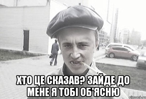  Хто це сказав? Зайде до мене я тобі об'ясню, Мем Пацанська философия